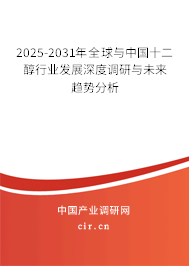 2025-2031年全球與中國十二醇行業(yè)發(fā)展深度調(diào)研與未來趨勢分析