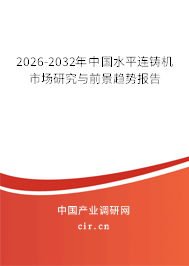 2026-2032年中國水平連鑄機(jī)市場研究與前景趨勢報告