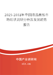 2025-2031年中國液晶面板市場現(xiàn)狀調(diào)研分析及發(fā)展趨勢報(bào)告