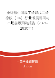 全球與中國(guó)異丁烯異戊二烯橡膠(IIR)行業(yè)發(fā)展調(diào)研與市場(chǎng)前景預(yù)測(cè)報(bào)告(2024-2030年) 全球與中國(guó)異丁烯異戊二烯橡膠(IIR)行業(yè)發(fā)展調(diào)研與市場(chǎng)前景預(yù)測(cè)報(bào)告(2024-2030年)