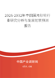2026-2032年中國翼片砂輪行業(yè)研究分析與發(fā)展前景預(yù)測報告