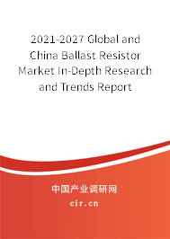 2021-2027 Global and China Ballast Resistor Market In-Depth Research and Trends Report 2021-2027 Global and China Ballast Resistor Market In-Depth Research and Trends Report