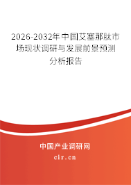 2026-2032年中國(guó)艾塞那肽市場(chǎng)現(xiàn)狀調(diào)研與發(fā)展前景預(yù)測(cè)分析報(bào)告