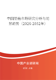 中國墊胎市場研究分析與前景趨勢(2026-2032年) 中國墊胎市場研究分析與前景趨勢(2026-2032年)