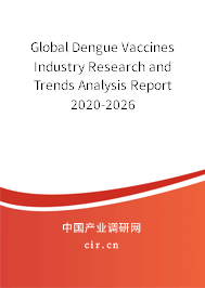 Global Dengue Vaccines Industry Research and Trends Analysis Report 2020-2026 Global Dengue Vaccines Industry Research and Trends Analysis Report 2020-2026