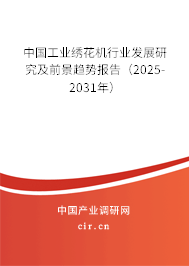 中國工業(yè)繡花機行業(yè)發(fā)展研究及前景趨勢報告（2025-2031年）