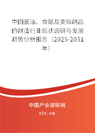 中國醬油、食醋及類似制品的制造行業(yè)現(xiàn)狀調(diào)研與發(fā)展趨勢分析報告（2025-2031年）