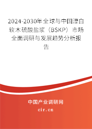 2024-2030年全球與中國漂白軟木硫酸鹽漿(BSKP)市場全面調(diào)研與發(fā)展趨勢分析報(bào)告 2024-2030年全球與中國漂白軟木硫酸鹽漿(BSKP)市場全面調(diào)研與發(fā)展趨勢分析報(bào)告