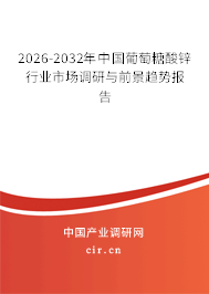 2026-2032年中國葡萄糖酸鋅行業(yè)市場調(diào)研與前景趨勢報告