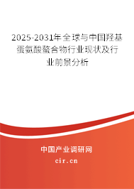2025-2031年全球與中國羥基蛋氨酸螯合物行業(yè)現(xiàn)狀及行業(yè)前景分析