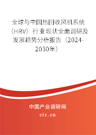 全球與中國熱回收風(fēng)機(jī)系統(tǒng)（HRV）行業(yè)現(xiàn)狀全面調(diào)研及發(fā)展趨勢分析報告（2024-2030年）