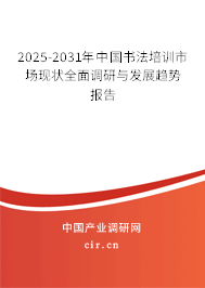 2025-2031年中國書法培訓市場現(xiàn)狀全面調(diào)研與發(fā)展趨勢報告 2025-2031年中國書法培訓市場現(xiàn)狀全面調(diào)研與發(fā)展趨勢報告