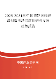 2025-2031年中國鐵路運(yùn)輸設(shè)備制造市場深度調(diào)研與發(fā)展趨勢報告