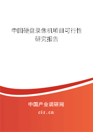 中國硬盤錄像機項目可行性研究報告 中國硬盤錄像機項目可行性研究報告