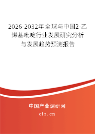2026-2032年全球與中國2-乙烯基吡啶行業(yè)發(fā)展研究分析與發(fā)展趨勢預(yù)測報告 2026-2032年全球與中國2-乙烯基吡啶行業(yè)發(fā)展研究分析與發(fā)展趨勢預(yù)測報告
