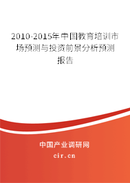 2010-2015年中國教育培訓市場預測與投資前景分析預測報告 2010-2015年中國教育培訓市場預測與投資前景分析預測報告