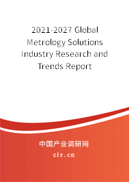 2021-2027 Global Metrology Solutions Industry Research and Trends Report