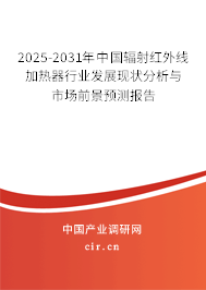 2025-2031年中國輻射紅外線加熱器行業(yè)發(fā)展現(xiàn)狀分析與市場前景預(yù)測報(bào)告