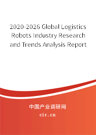 2020-2026 Global Logistics Robots Industry Research and Trends Analysis Report 2020-2026 Global Logistics Robots Industry Research and Trends Analysis Report