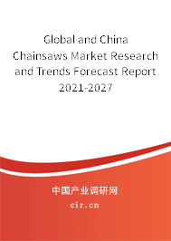 Global and China Chainsaws Market Research and Trends Forecast Report 2021-2027 Global and China Chainsaws Market Research and Trends Forecast Report 2021-2027