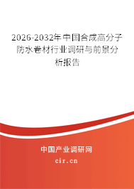 2026-2032年中國合成高分子防水卷材行業(yè)調(diào)研與前景分析報(bào)告
