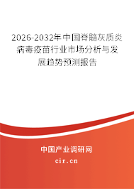 2025-2031年中國脊髓灰質炎病毒疫苗行業(yè)市場分析與發(fā)展趨勢預測報告