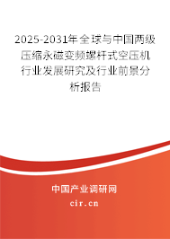 2025-2031年全球與中國兩級壓縮永磁變頻螺桿式空壓機行業(yè)發(fā)展研究及行業(yè)前景分析報告 2025-2031年全球與中國兩級壓縮永磁變頻螺桿式空壓機行業(yè)發(fā)展研究及行業(yè)前景分析報告