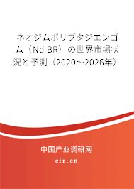 ネオジムポリブタジエンゴム(Nd-BR)の世界市場狀況と予測(2020~2026年) ネオジムポリブタジエンゴム(Nd-BR)の世界市場狀況と予測(2020~2026年)