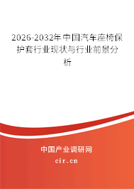 2026-2032年中國(guó)汽車座椅保護(hù)套行業(yè)現(xiàn)狀與行業(yè)前景分析
