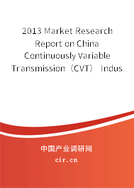 2013 Market Research Report on China Continuously Variable Transmission（CVT） Industry