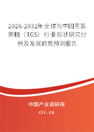 2026-2032年全球與中國三氯蔗糖（TGS）行業(yè)現(xiàn)狀研究分析及發(fā)展趨勢預測報告
