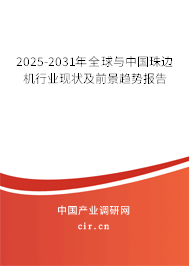 2025-2031年全球與中國珠邊機行業(yè)現(xiàn)狀及前景趨勢報告 2025-2031年全球與中國珠邊機行業(yè)現(xiàn)狀及前景趨勢報告