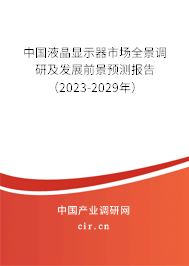 中國液晶顯示器市場全景調研及發(fā)展前景預測報告(2023-2029年) 中國液晶顯示器市場全景調研及發(fā)展前景預測報告(2023-2029年)