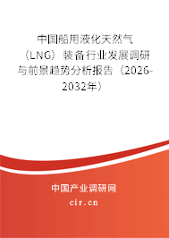 中國船用液化天然氣（LNG）裝備行業(yè)發(fā)展調(diào)研與前景趨勢(shì)分析報(bào)告（2026-2032年）
