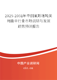 2025-2031年中國氟哌噻噸美利曲辛行業(yè)市場調研與發(fā)展趨勢預測報告 2025-2031年中國氟哌噻噸美利曲辛行業(yè)市場調研與發(fā)展趨勢預測報告