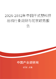 2026-2032年中國干式塑料擠出機(jī)行業(yè)調(diào)研與前景趨勢報告