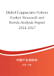 Global Cappuccino Makers Market Research and Trends Analysis Report 2021-2027