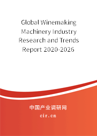 Global Winemaking Machinery Industry Research and Trends Report 2020-2026 Global Winemaking Machinery Industry Research and Trends Report 2020-2026