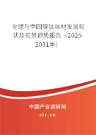 全球與中國鎳鈦絲材發(fā)展現(xiàn)狀及前景趨勢報告(2025-2031年) 全球與中國鎳鈦絲材發(fā)展現(xiàn)狀及前景趨勢報告(2025-2031年)