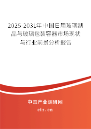 2025-2031年中國日用玻璃制品與玻璃包裝容器市場現(xiàn)狀與行業(yè)前景分析報告