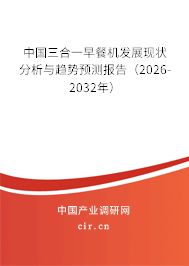 中國三合一早餐機(jī)發(fā)展現(xiàn)狀分析與趨勢預(yù)測報(bào)告(2026-2032年) 中國三合一早餐機(jī)發(fā)展現(xiàn)狀分析與趨勢預(yù)測報(bào)告(2026-2032年)