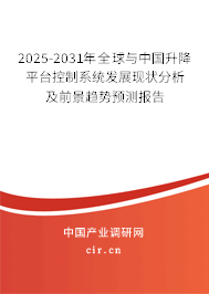 2025-2031年全球與中國升降平臺控制系統(tǒng)發(fā)展現(xiàn)狀分析及前景趨勢預(yù)測報告