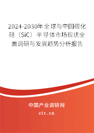 2024-2030年全球與中國碳化硅(SiC)半導(dǎo)體市場現(xiàn)狀全面調(diào)研與發(fā)展趨勢分析報(bào)告 2024-2030年全球與中國碳化硅(SiC)半導(dǎo)體市場現(xiàn)狀全面調(diào)研與發(fā)展趨勢分析報(bào)告