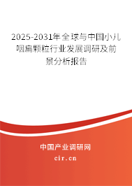 2025-2031年全球與中國小兒咽扁顆粒行業(yè)發(fā)展調(diào)研及前景分析報告 2025-2031年全球與中國小兒咽扁顆粒行業(yè)發(fā)展調(diào)研及前景分析報告