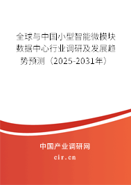 全球與中國小型智能微模塊數(shù)據(jù)中心行業(yè)調(diào)研及發(fā)展趨勢預測（2025-2031年）