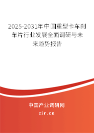 2025-2031年中國(guó)重型卡車剎車片行業(yè)發(fā)展全面調(diào)研與未來(lái)趨勢(shì)報(bào)告